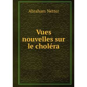  Vues nouvelles sur le cholÃ©ra: Abraham Netter: Books