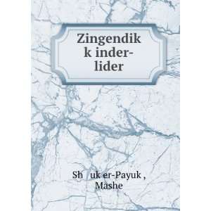 ZingendikÌ£ kÌ£inder lider Mashe Shá¹­ukÌ£er PayukÌ 