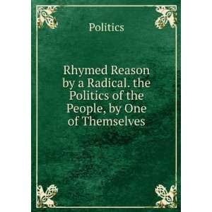  Rhymed Reason by a Radical. the Politics of the People, by 