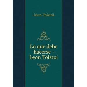  Lo que debe hacerse   Leon Tolstoi LÃ©on TolstoÃ 