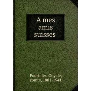  A mes amis suisses Guy de, comte, 1881 1941 PourtalÃ¨s Books