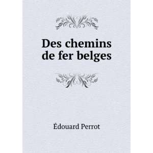  Des chemins de fer belges: Ã?douard Perrot: Books