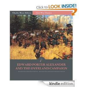 General Edward Porter Alexander and the Overland Campaign: Account of 
