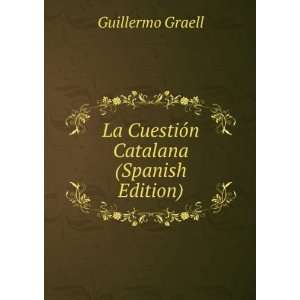   La CuestiÃ³n Catalana (Spanish Edition) Guillermo Graell Books