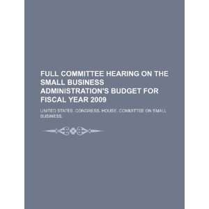   on the Small Business Administrations budget for fiscal year 2009