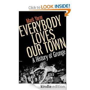   Loves Our Town A History of Grunge eBook Mark Yarm Kindle Store