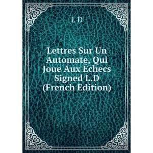 Lettres Sur Un Automate, Qui Joue Aux Ã?checs Signed L.D (French 