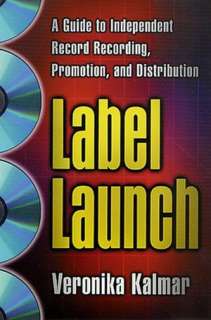 Label Launch A Guide to Independent Record Recording, Promotion, and 