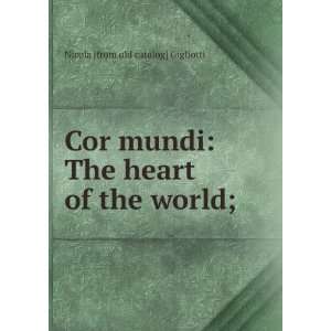  Cor mundi: The heart of the world;: Nicola [from old 