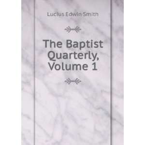  The Baptist Quarterly, Volume 1 Lucius Edwin Smith Books