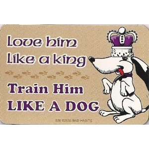  Love him like a king, train him like a dog   Magnet 