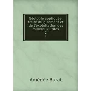   de lexploitation des minÃ©raux utiles. 2 AmÃ©dÃ©e Burat Books