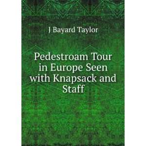   Tour in Europe Seen with Knapsack and Staff: J Bayard Taylor: Books