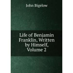   Benjamin Franklin, Written by Himself, Volume 2: John Bigelow: Books