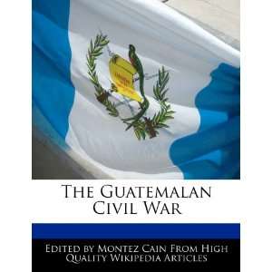    The Guatemalan Civil War (9781271976775) Montez Cain Books