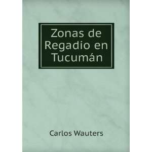  Zonas de Regadio en TucumÃ¡n: Carlos Wauters: Books