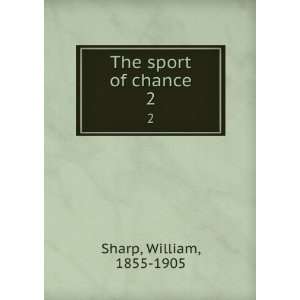  The sport of chance. 2 William, 1855 1905 Sharp Books