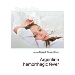  Argentine hemorrhagic fever Ronald Cohn Jesse Russell 