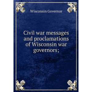   proclamations of Wisconsin war governors; Wisconsin Governor Books