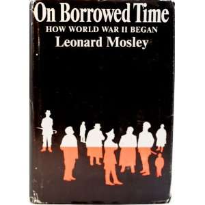  On Borrowed Time How World War II Began Leonard Mosley 