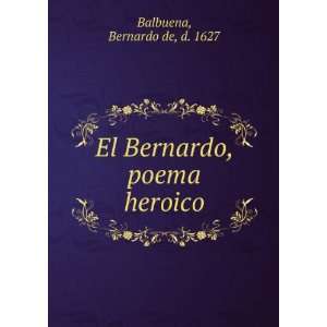  El Bernardo, poema heroico Bernardo de, d. 1627 Balbuena Books