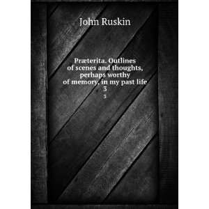   , perhaps worthy of memory, in my past life. 3: John Ruskin: Books