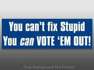 You Cant Fix Stupid • Vote em Out Sticker  no congress  