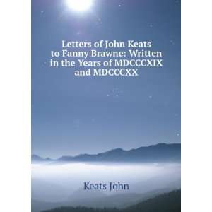  Letters of John Keats to Fanny Brawne: Written in the 