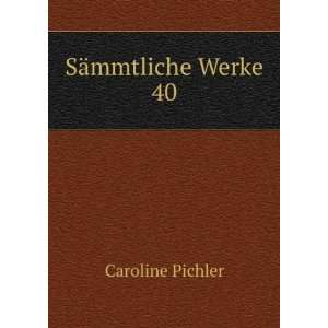 SÃ¤mmtliche Werke. 40 Caroline Pichler Books