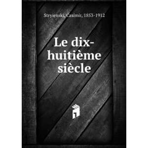    Le dix huitiÃ¨me siÃ¨cle Casimir, 1853 1912 Stryienski Books