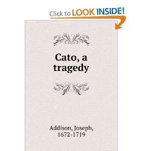  Cato, a tragedy Joseph, 1672 1719 Addison Books