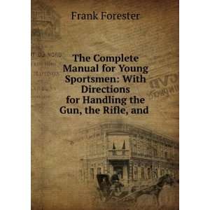   for Handling the Gun, the Rifle, and . Frank Forester Books