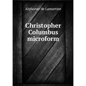  Christopher Columbus microform: Alphonse de, 1790 1869 
