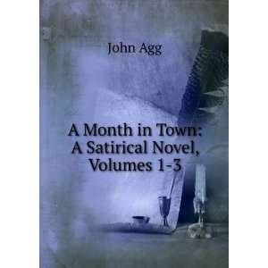  A Month in Town A Satirical Novel, Volumes 1 3 John Agg Books