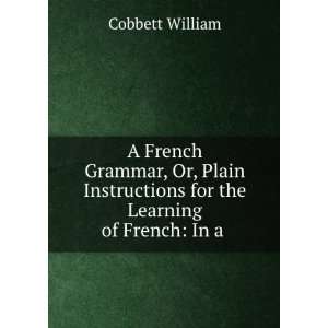   for the Learning of French: In a .: Cobbett William: Books