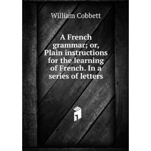   the learning of French. In a series of letters William Cobbett Books