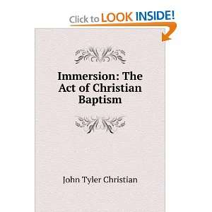  Immersion: The Act of Christian Baptism: John Tyler 