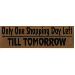   ONE SHOPPING DAY LEFT TILL TOMORROW decal bumper sticker: Automotive