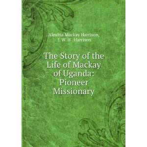   Pioneer Missionary J. W. H . Harrison Alexina Mackay Harrison Books