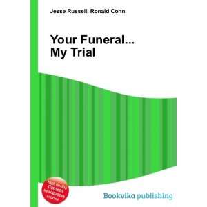  Your Funeral My Trial Ronald Cohn Jesse Russell Books
