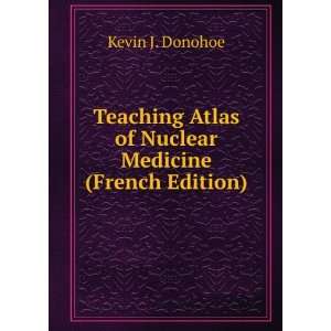  Atlas of Nuclear Medicine (French Edition) Kevin J. Donohoe Books