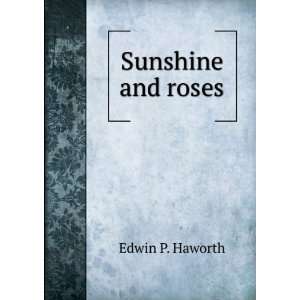 Sunshine and roses Edwin P. Haworth  Books