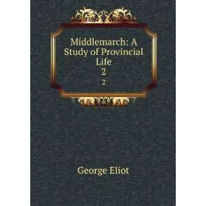    Middlemarch: A Study of Provincial Life. 2: George Eliot: Books