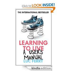 Learning to Live A Users Manual Luc Ferry  Kindle Store