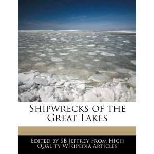  Shipwrecks of the Great Lakes (9781270793670): SB Jeffrey 