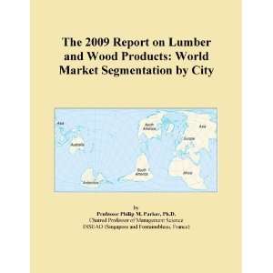 The 2009 Report on Lumber and Wood Products World Market Segmentation 