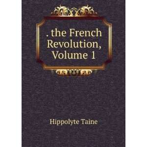  . the French Revolution, Volume 1 Hippolyte Taine Books