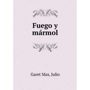  Fuego y mÃ¡rmol Julio Garet Mas Books