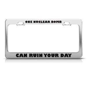 One Nuclear Bomb Can Ruin Your Day Humor Funny Metal license plate 