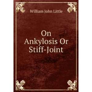  On Ankylosis Or Stiff Joint William John Little Books